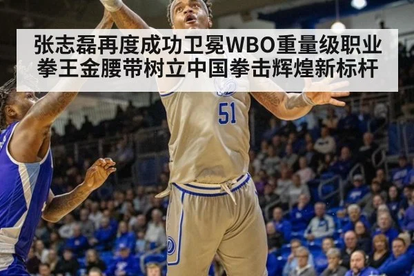 张志磊再度成功卫冕WBO重量级职业拳王金腰带树立中国拳击辉煌新标杆