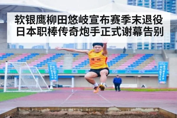 软银鹰柳田悠岐宣布赛季末退役 日本职棒传奇炮手正式谢幕告别