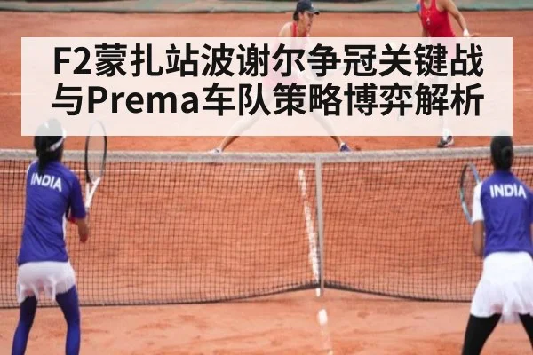 F2蒙扎站波谢尔争冠关键战与Prema车队策略博弈解析